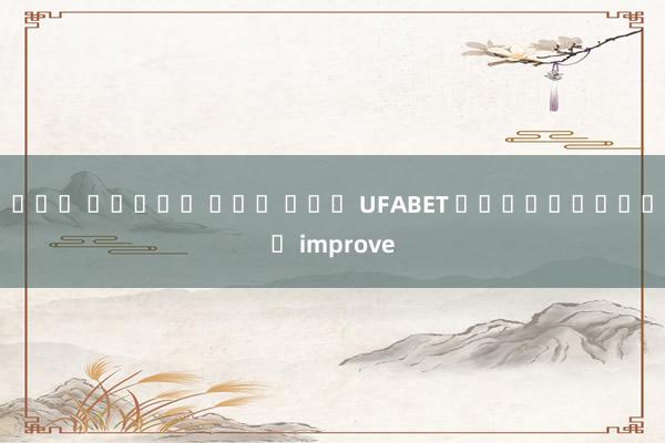 รวม สล็อต โยก เงน UFABET เกมออนไลน์ improve